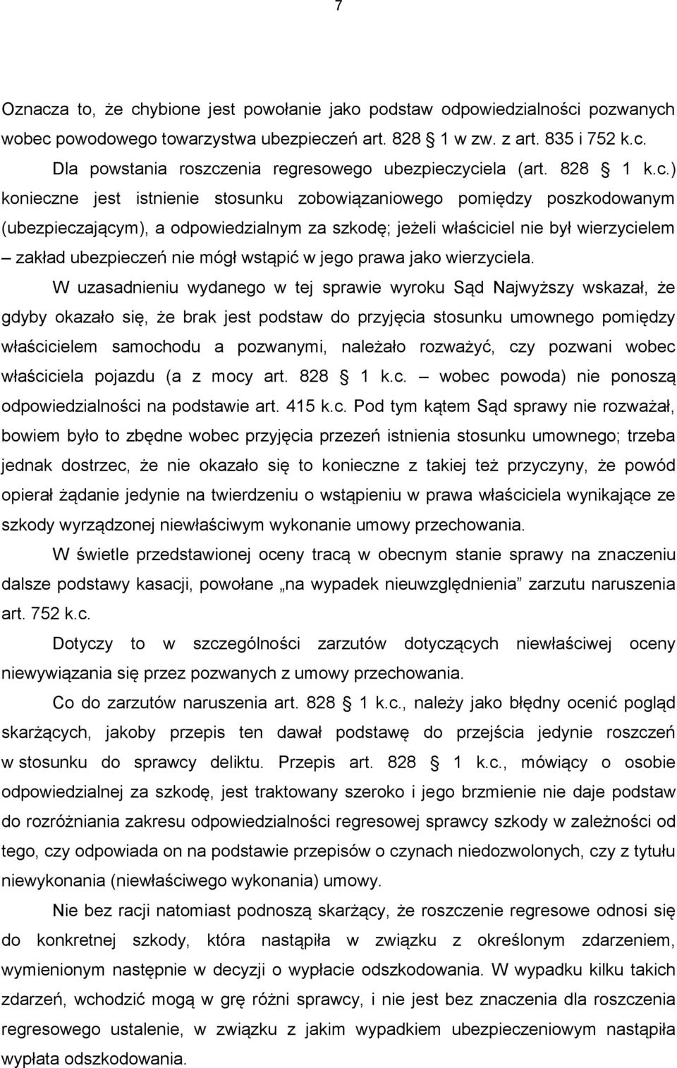 ) konieczne jest istnienie stosunku zobowiązaniowego pomiędzy poszkodowanym (ubezpieczającym), a odpowiedzialnym za szkodę; jeżeli właściciel nie był wierzycielem zakład ubezpieczeń nie mógł wstąpić