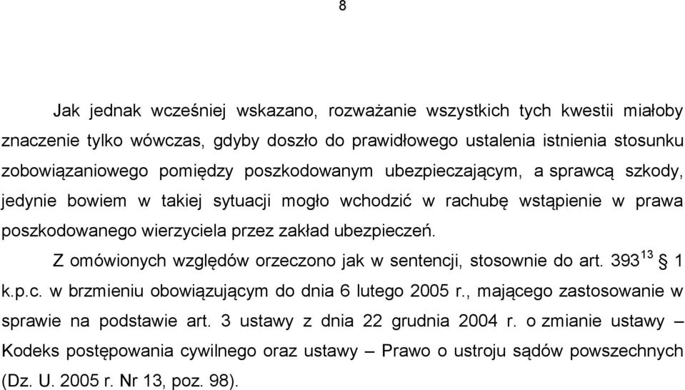 ubezpieczeń. Z omówionych względów orzeczono jak w sentencji, stosownie do art. 393 13 1 k.p.c. w brzmieniu obowiązującym do dnia 6 lutego 2005 r.