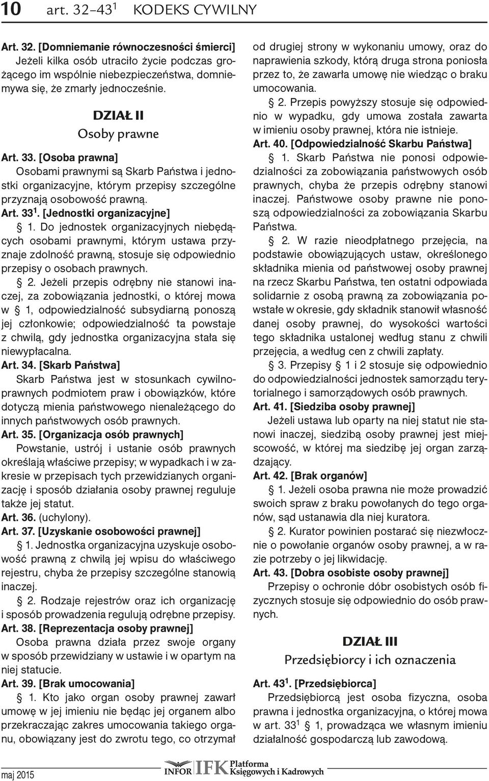 [Jednostki organizacyjne] 1. Do jednostek organizacyjnych niebędących osobami prawnymi, którym ustawa przyznaje zdolność prawną, stosuje się odpowiednio przepisy o osobach prawnych. 2.