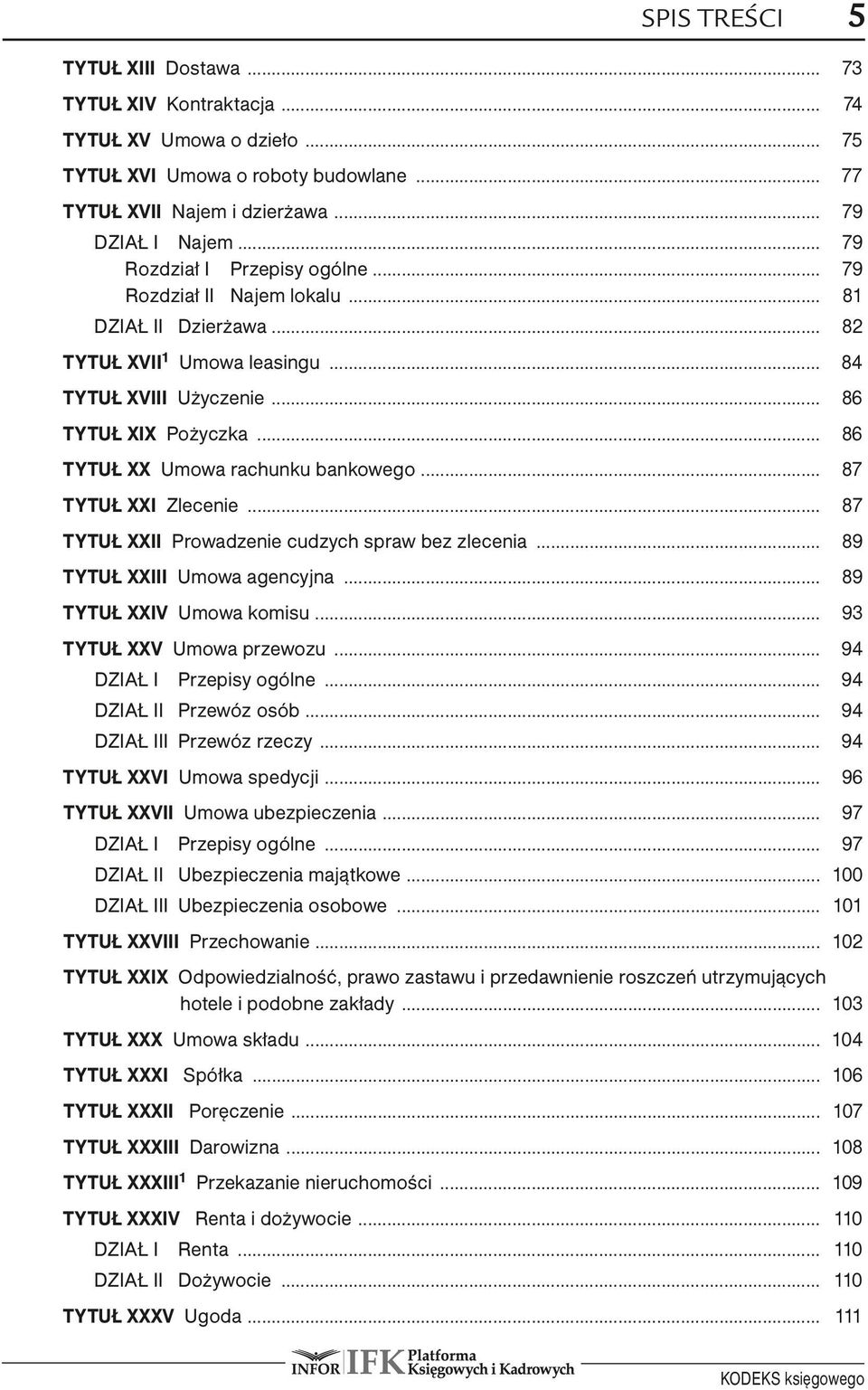 .. 86 TYTUŁ XX Umowa rachunku bankowego... 87 TYTUŁ XXI Zlecenie... 87 TYTUŁ XXII Prowadzenie cudzych spraw bez zlecenia... 89 TYTUŁ XXIII Umowa agencyjna... 89 TYTUŁ XXIV Umowa komisu.