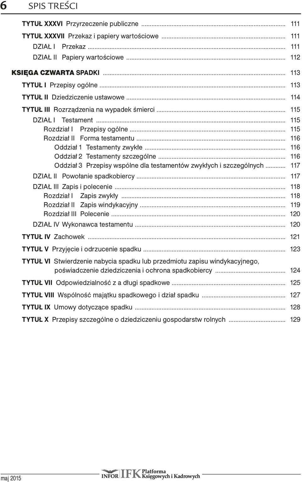 .. 115 Rozdział II Forma testamentu... 116 Oddział 1 Testamenty zwykłe... 116 Oddział 2 Testamenty szczególne... 116 Oddział 3 Przepisy wspólne dla testamentów zwykłych i szczególnych.