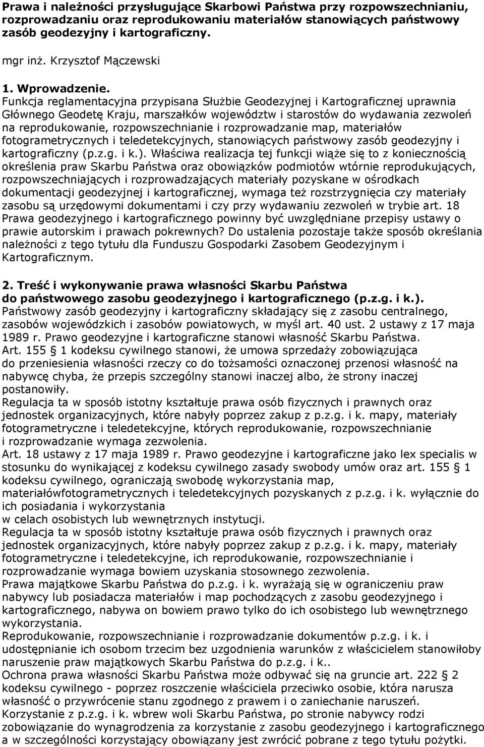 Funkcja reglamentacyjna przypisana Służbie Geodezyjnej i Kartograficznej uprawnia Głównego Geodetę Kraju, marszałków województw i starostów do wydawania zezwoleń na reprodukowanie, rozpowszechnianie