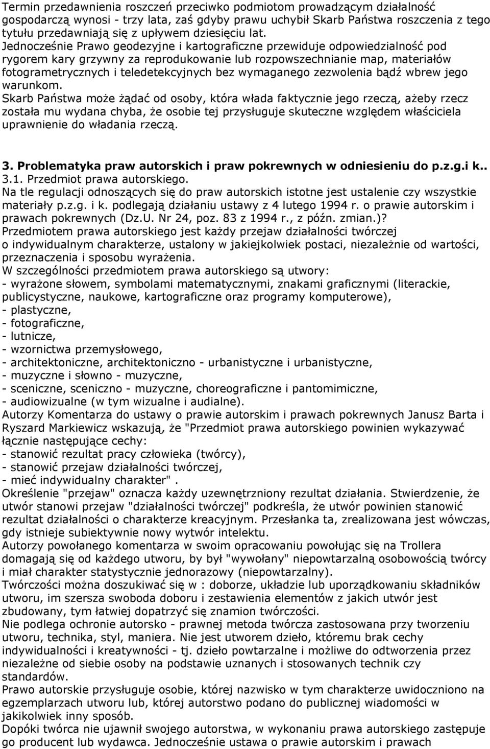 Jednocześnie Prawo geodezyjne i kartograficzne przewiduje odpowiedzialność pod rygorem kary grzywny za reprodukowanie lub rozpowszechnianie map, materiałów fotogrametrycznych i teledetekcyjnych bez