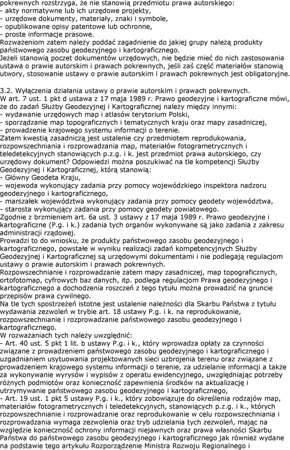 Jeżeli stanowią poczet dokumentów urzędowych, nie będzie mieć do nich zastosowania ustawa o prawie autorskim i prawach pokrewnych, jeśli zaś część materiałów stanowią utwory, stosowanie ustawy o