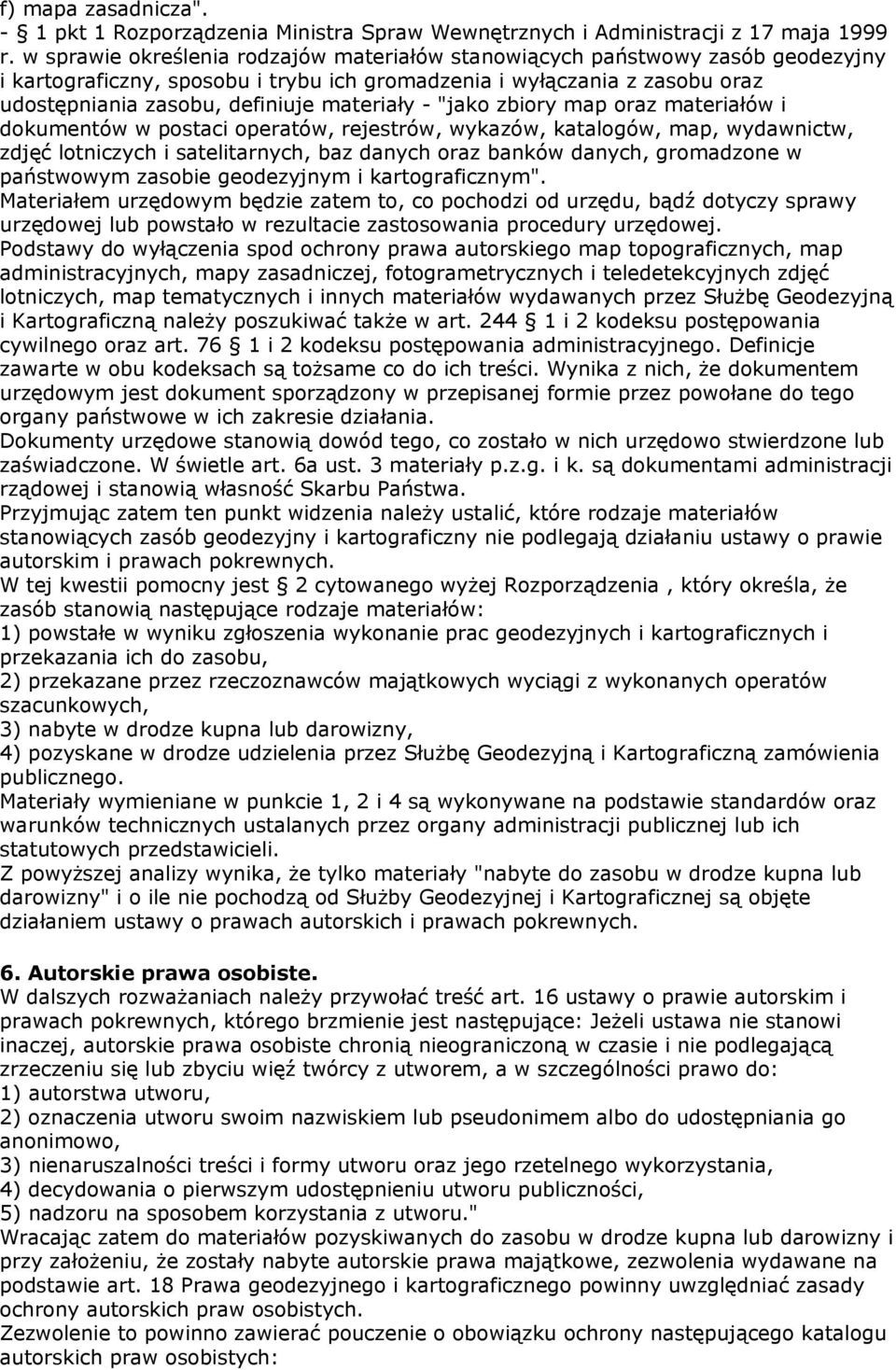 - "jako zbiory map oraz materiałów i dokumentów w postaci operatów, rejestrów, wykazów, katalogów, map, wydawnictw, zdjęć lotniczych i satelitarnych, baz danych oraz banków danych, gromadzone w