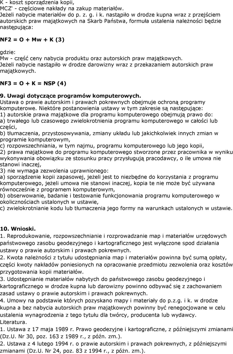 oraz autorskich praw majątkowych. Jeżeli nabycie nastąpiło w drodze darowizny wraz z przekazaniem autorskich praw majątkowych. NF3 = O + K = NSP (4) 9. Uwagi dotyczące programów komputerowych.