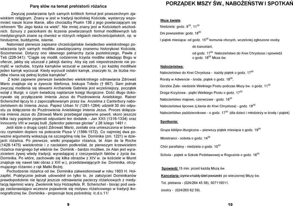 Nie mniej znany jest w Kościołach wschodnich. Sznury z paciorkami do liczenia powtarzanych formuł modlitewnych lub medytacyjnych znane są również w różnych religiach niechrześcijańskich, np.