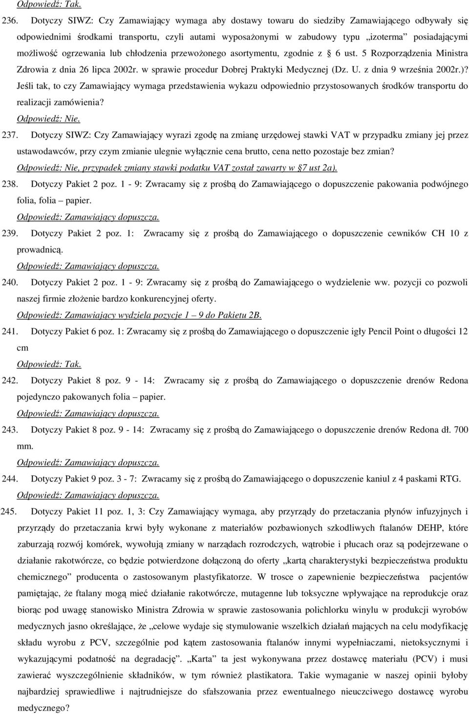 z dnia 9 września 2002r.)? Jeśli tak, to czy Zamawiający wymaga przedstawienia wykazu odpowiednio przystosowanych środków transportu do realizacji zamówienia? 237.