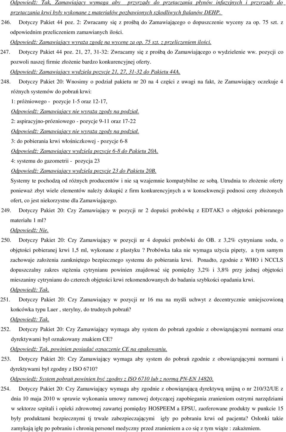 Odpowiedź: Zamawiający wyraża zgodę na wycenę za op. 75 szt. z przeliczeniem ilości. 247. Dotyczy Pakiet 44 poz. 21, 27, 31-32: Zwracamy się z prośbą do Zamawiającego o wydzielenie ww.