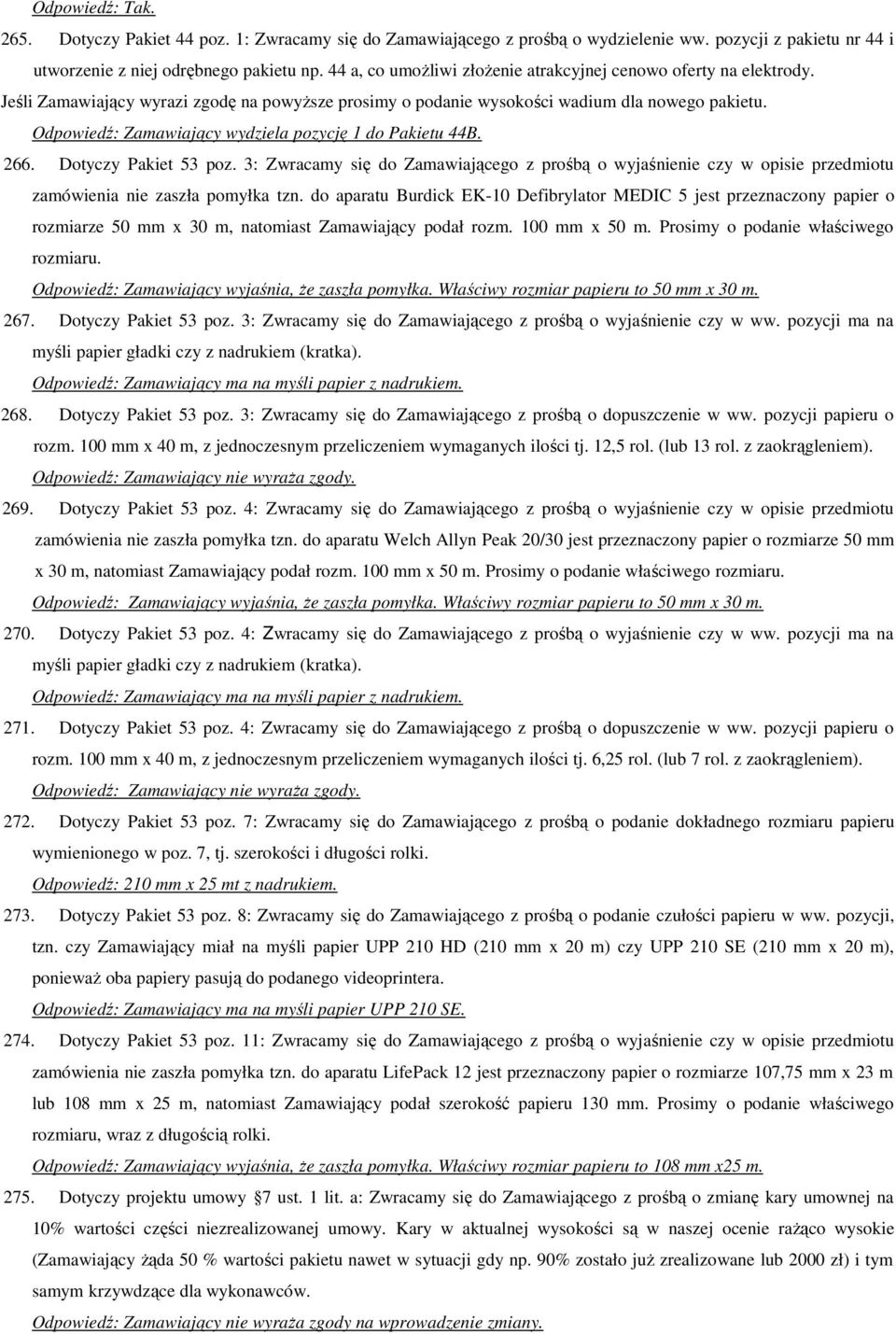 Odpowiedź: Zamawiający wydziela pozycję 1 do Pakietu 44B. 266. Dotyczy Pakiet 53 poz. 3: Zwracamy się do Zamawiającego z prośbą o wyjaśnienie czy w opisie przedmiotu zamówienia nie zaszła pomyłka tzn.