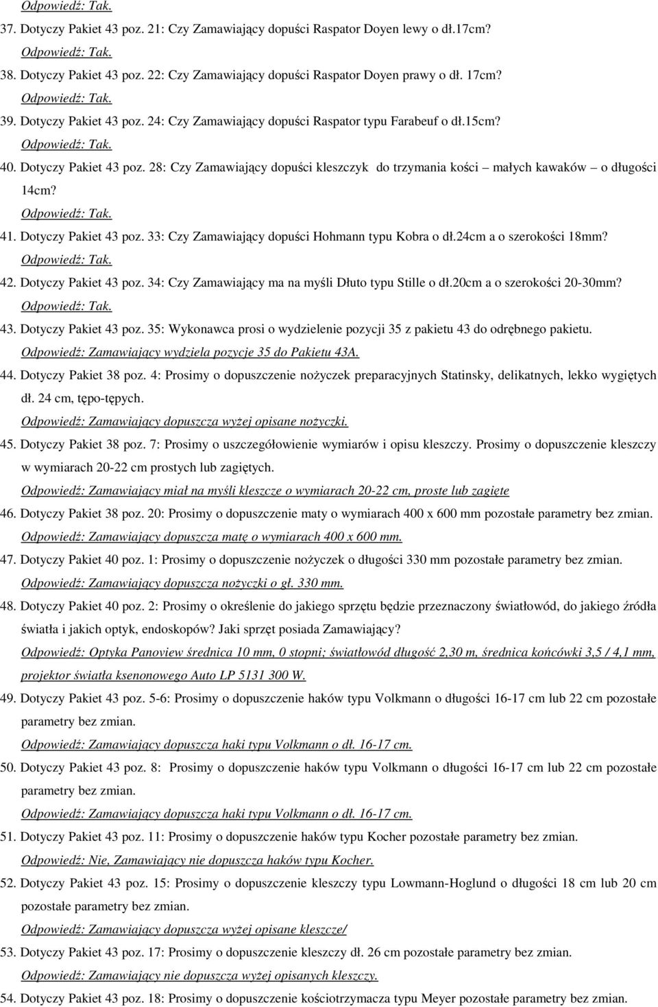 24cm a o szerokości 18mm? 42. Dotyczy Pakiet 43 poz. 34: Czy Zamawiający ma na myśli Dłuto typu Stille o dł.20cm a o szerokości 20-30mm? 43. Dotyczy Pakiet 43 poz. 35: Wykonawca prosi o wydzielenie pozycji 35 z pakietu 43 do odrębnego pakietu.