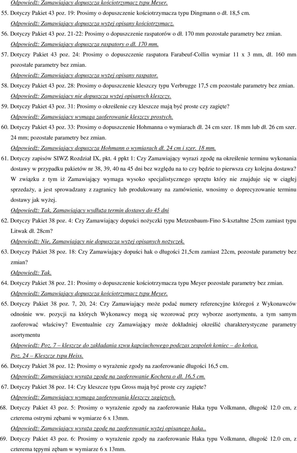 Odpowiedź: Zamawiający dopuszcza raspatory o dł. 170 mm. 57. Dotyczy Pakiet 43 poz. 24: Prosimy o dopuszczenie raspatora Farabeuf-Collin wymiar 11 x 3 mm, dł. 160 mm pozostałe parametry bez zmian.