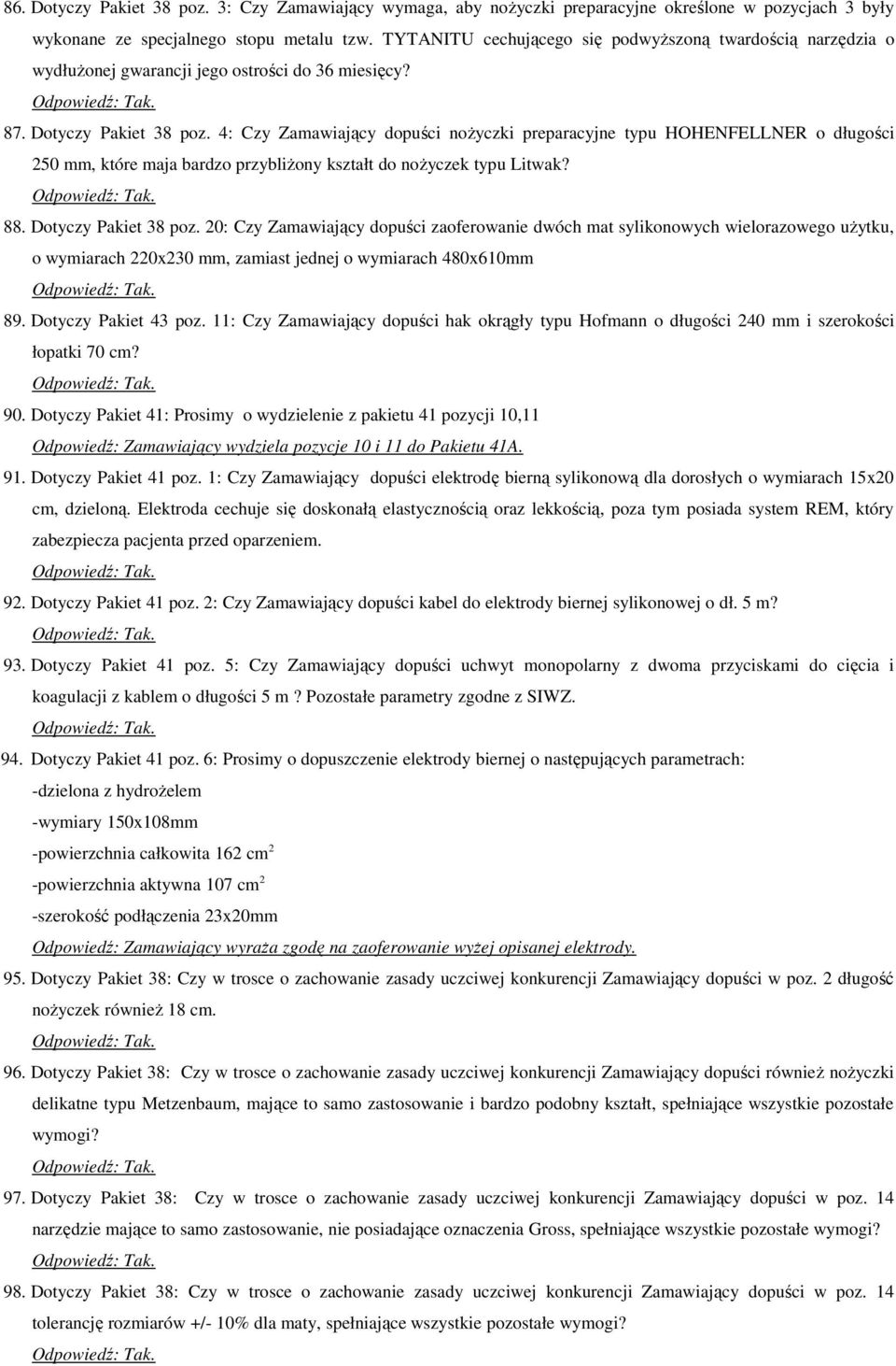 4: Czy Zamawiający dopuści nożyczki preparacyjne typu HOHENFELLNER o długości 250 mm, które maja bardzo przybliżony kształt do nożyczek typu Litwak? 88. Dotyczy Pakiet 38 poz.