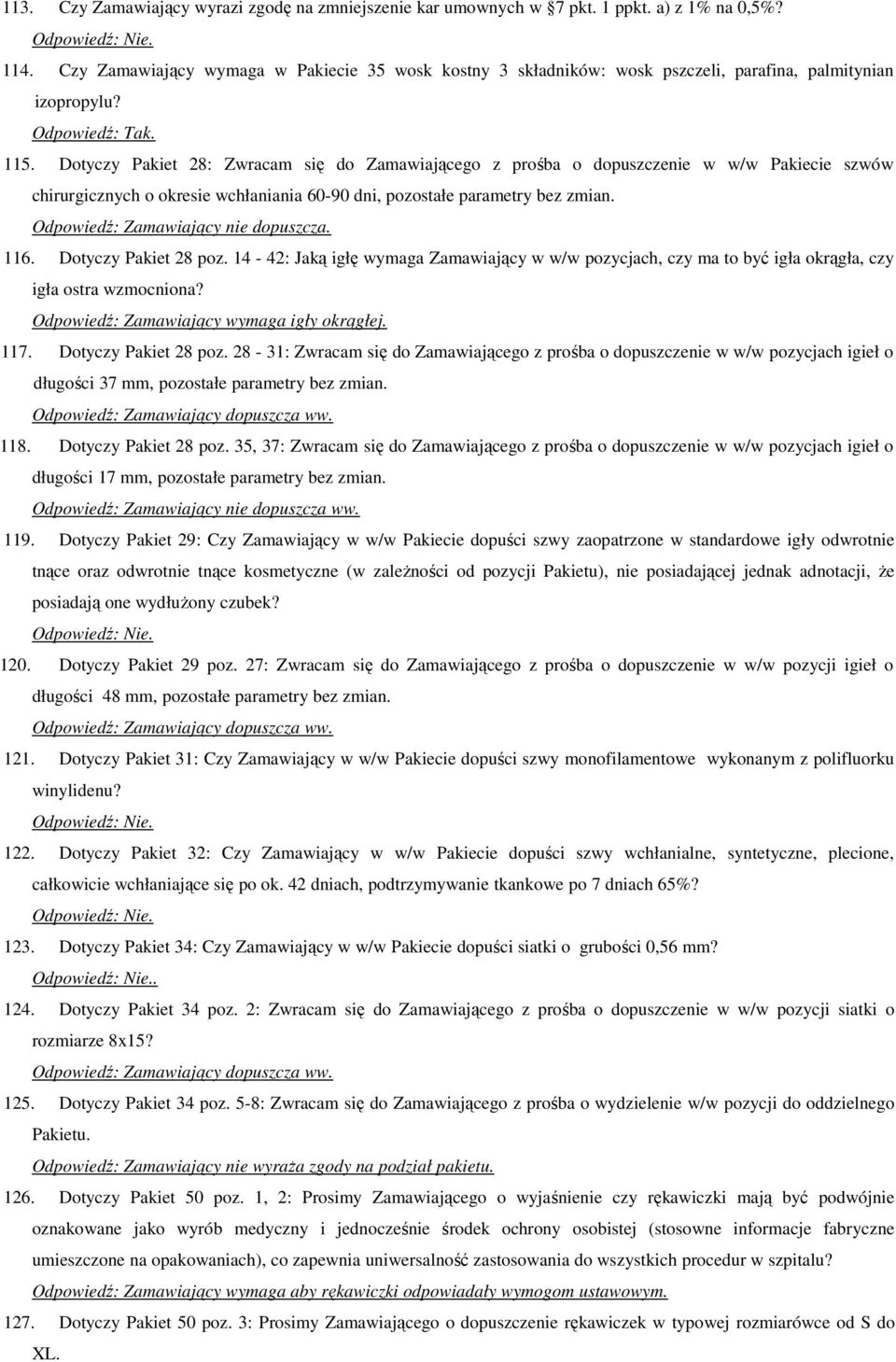 Dotyczy Pakiet 28: Zwracam się do Zamawiającego z prośba o dopuszczenie w w/w Pakiecie szwów chirurgicznych o okresie wchłaniania 60-90 dni, pozostałe parametry bez zmian.