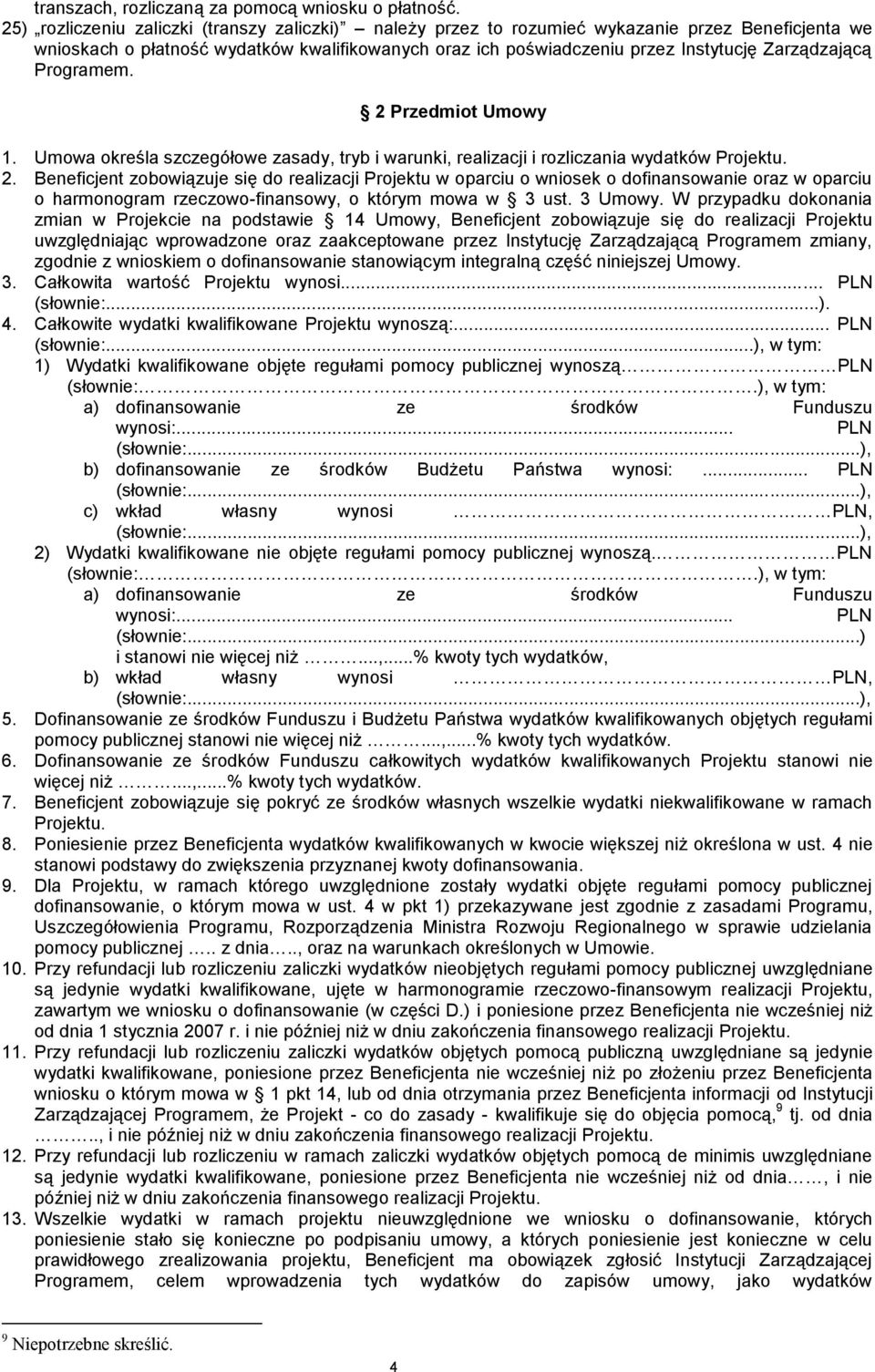 Programem. 2 Przedmiot Umowy 1. Umowa określa szczegółowe zasady, tryb i warunki, realizacji i rozliczania wydatków Projektu. 2. Beneficjent zobowiązuje się do realizacji Projektu w oparciu o wniosek o dofinansowanie oraz w oparciu o harmonogram rzeczowo-finansowy, o którym mowa w 3 ust.