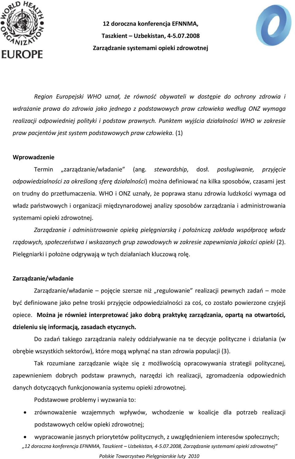 według ONZ wymaga realizacji odpowiedniej polityki i podstaw prawnych. Punktem wyjścia działalności WHO w zakresie praw pacjentów jest system podstawowych praw człowieka.