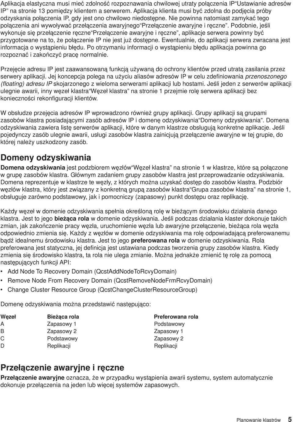 Nie powinna natomiast zamykać tego połączenia ani wywoływać przełączenia awaryjnego Przełączenie awaryjne i ręczne.