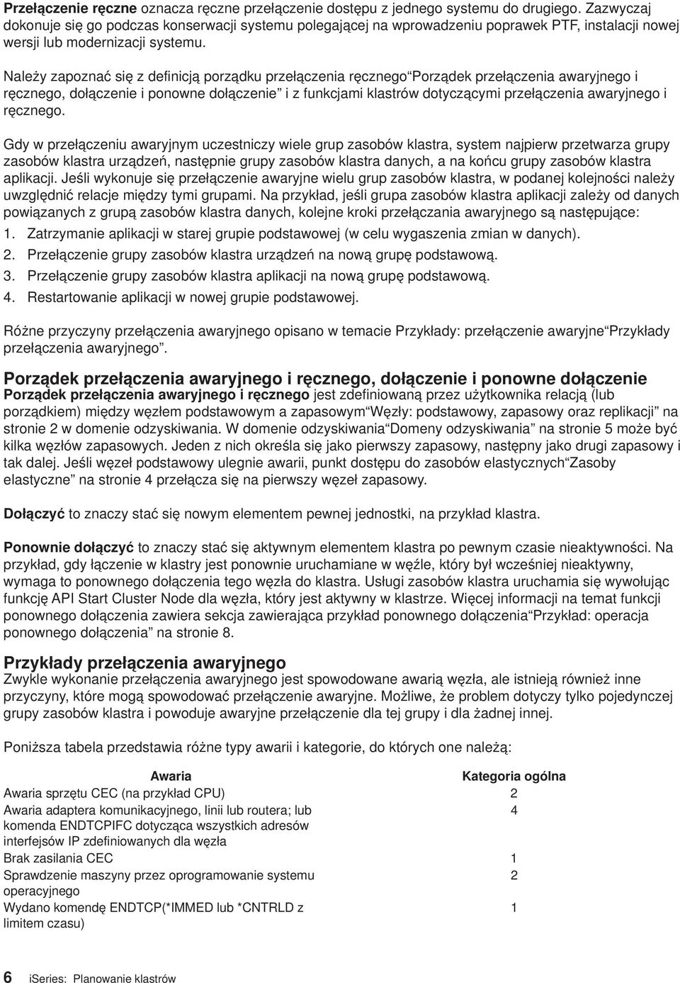 Należy zapoznać się z definicją porządku przełączenia ręcznego Porządek przełączenia awaryjnego i ręcznego, dołączenie i ponowne dołączenie i z funkcjami klastrów dotyczącymi przełączenia awaryjnego
