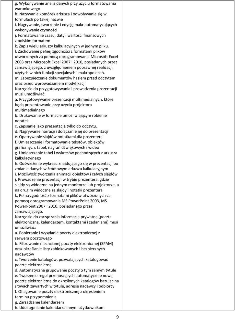 l. Zachowanie pełnej zgodności z formatami plików utworzonych za pomocą oprogramowania Microsoft Excel 2003 oraz Microsoft Excel 2007 i 2010, posiadanych przez zamawiającego, z uwzględnieniem