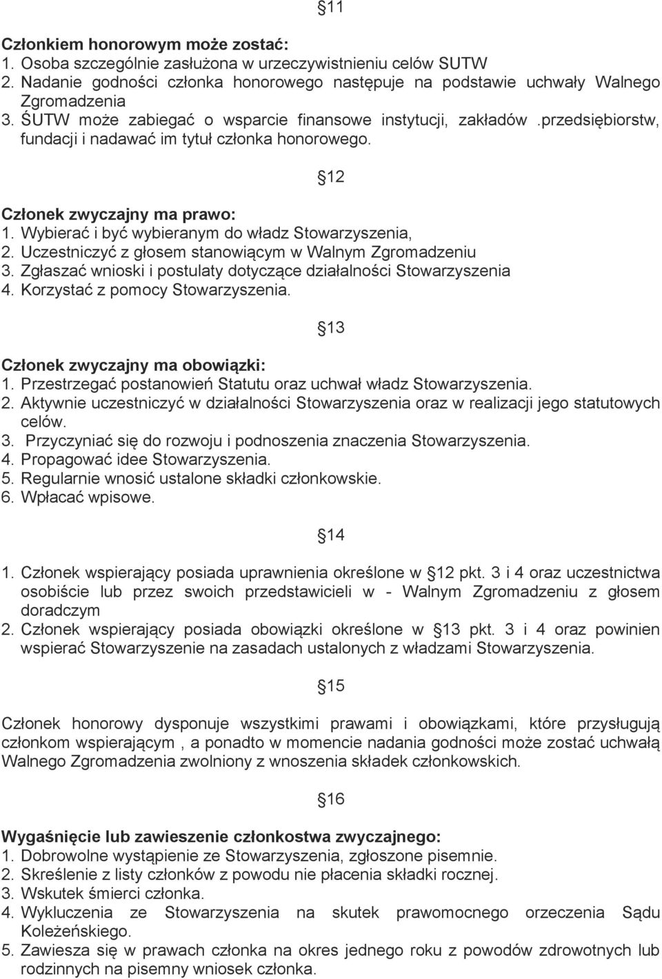 Wybierać i być wybieranym do władz Stowarzyszenia, 2. Uczestniczyć z głosem stanowiącym w Walnym Zgromadzeniu 3. Zgłaszać wnioski i postulaty dotyczące działalności Stowarzyszenia 4.