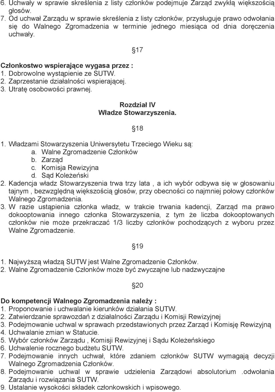 Członkostwo wspierające wygasa przez : 1. Dobrowolne wystąpienie ze SUTW. 2. Zaprzestanie działalności wspierającej. 3. Utratę osobowości prawnej. 17 Rozdział IV Władze Stowarzyszenia. 18 1.