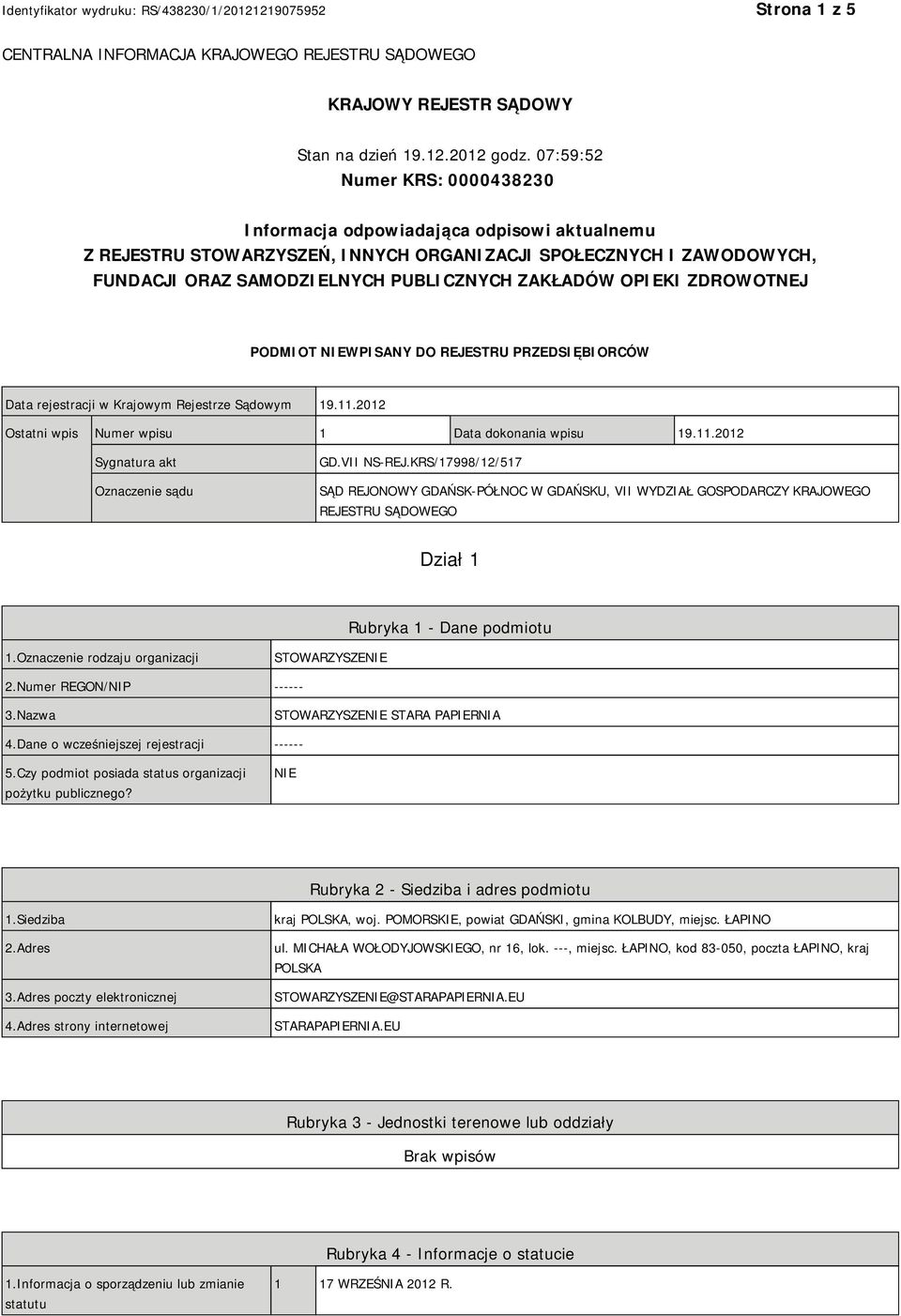 OPIEKI ZDROWOTNEJ PODMIOT NIEWPISANY DO REJESTRU PRZEDSIĘBIORCÓW Data rejestracji w Krajowym Rejestrze Sądowym 19.11.2012 Ostatni wpis Numer wpisu 1 Data dokonania wpisu 19.11.2012 Sygnatura akt Oznaczenie sądu GD.