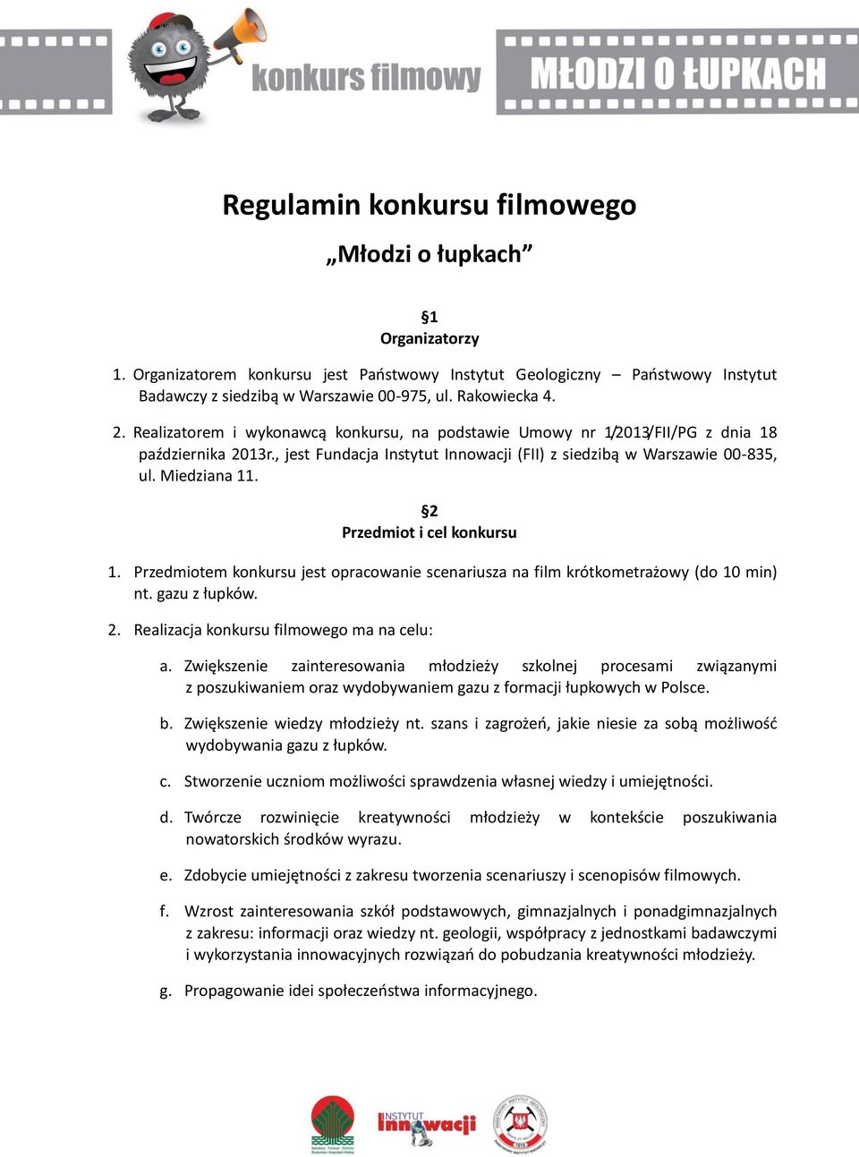 2 Przedmiot i cel konkursu 1. Przedmiotem konkursu jest opracowanie scenariusza na film krótkometrażowy (do 10 min) nt. gazu z łupków. 2. Realizacja konkursu filmowego ma na celu: a.