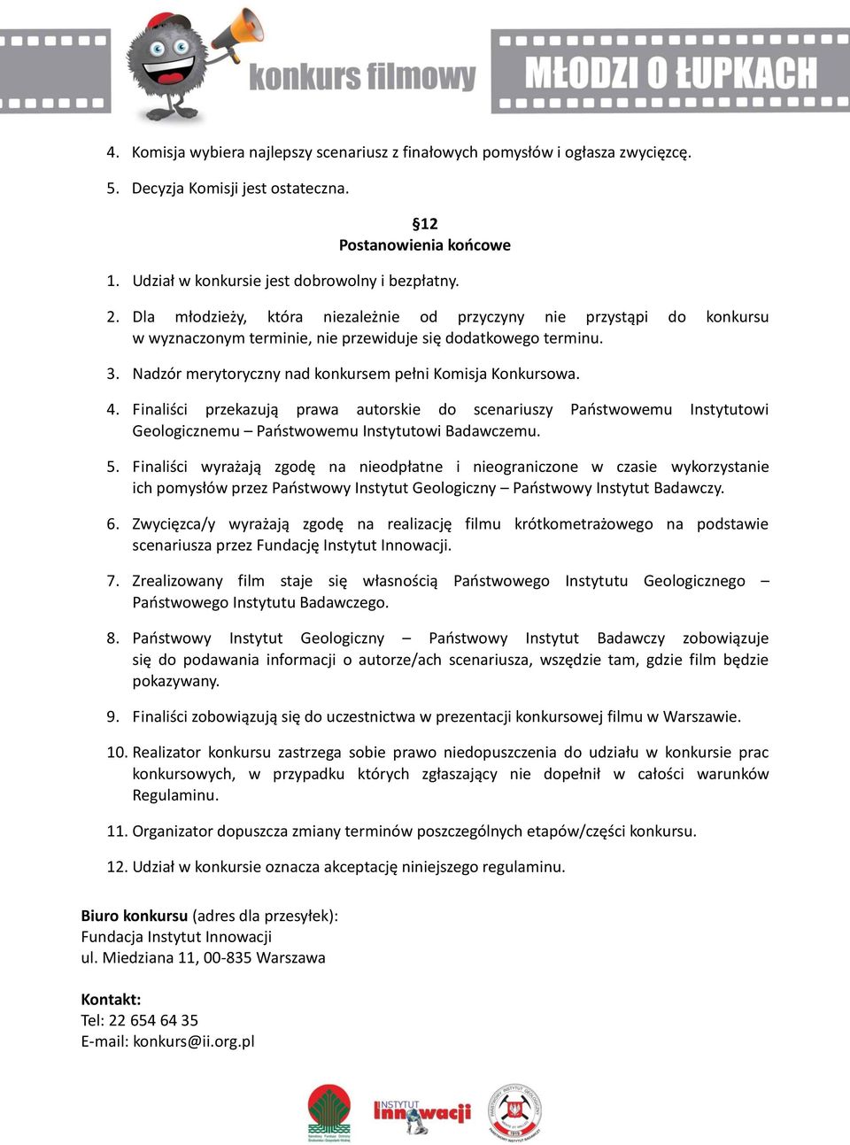 4. Finaliści przekazują prawa autorskie do scenariuszy Państwowemu Instytutowi Geologicznemu Państwowemu Instytutowi Badawczemu. 5.