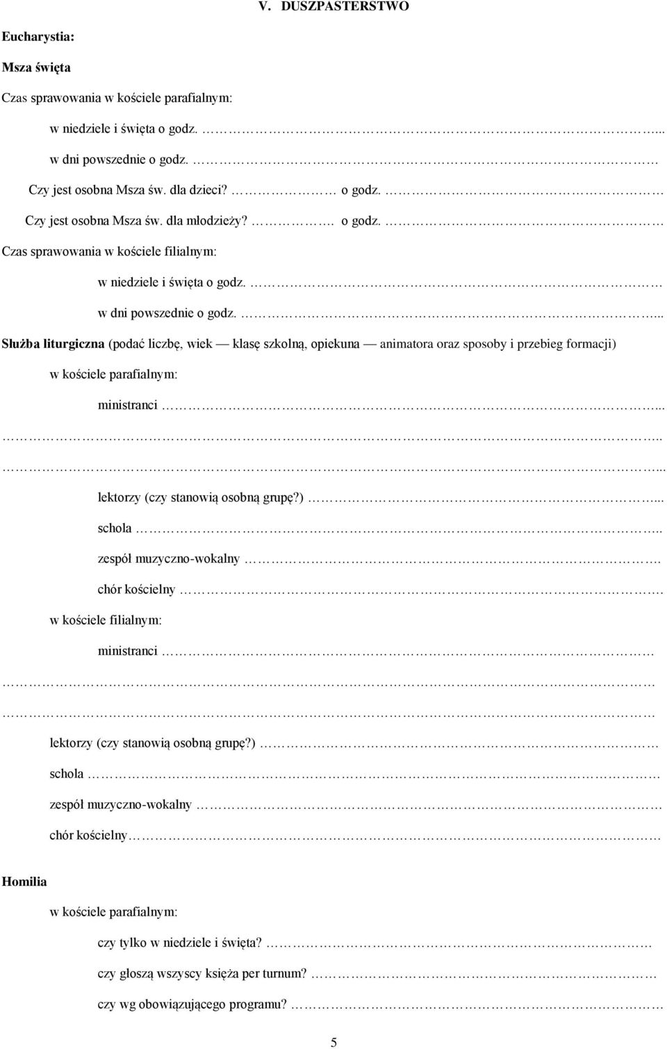 ... Służba liturgiczna (podać liczbę, wiek klasę szkolną, opiekuna animatora oraz sposoby i przebieg formacji) w kościele parafialnym: ministranci.... lektorzy (czy stanowią osobną grupę?)... schola.