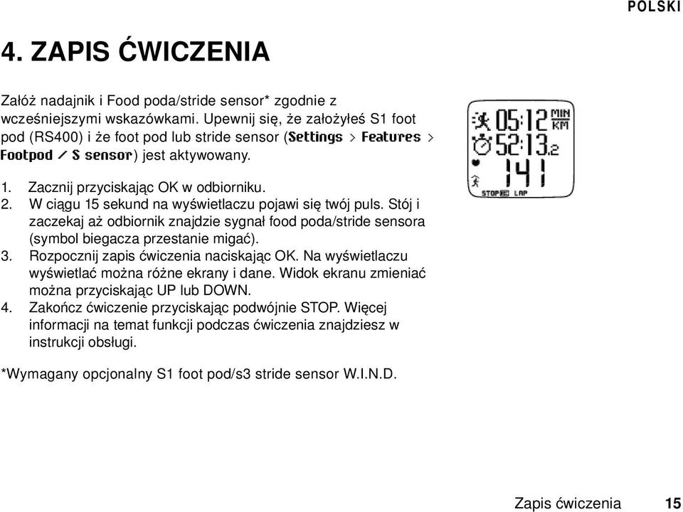 W ciągu 15 sekund na wyświetlaczu pojawi się twój puls. Stój i zaczekaj aż odbiornik znajdzie sygnał food poda/stride sensora (symbol biegacza przestanie migać). 3.