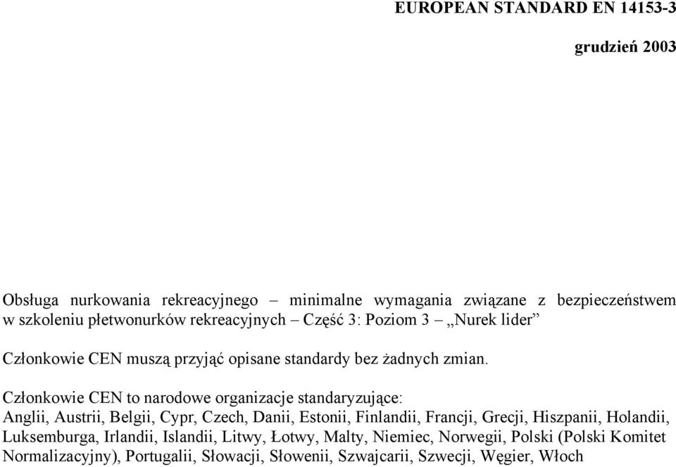 Członkowie CEN to narodowe organizacje standaryzujące: Anglii, Austrii, Belgii, Cypr, Czech, Danii, Estonii, Finlandii, Francji, Grecji, Hiszpanii,