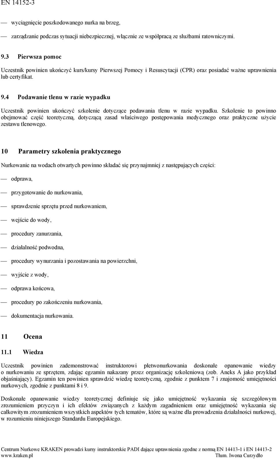 4 Podawanie tlenu w razie wypadku Uczestnik powinien ukończyć szkolenie dotyczące podawania tlenu w razie wypadku.