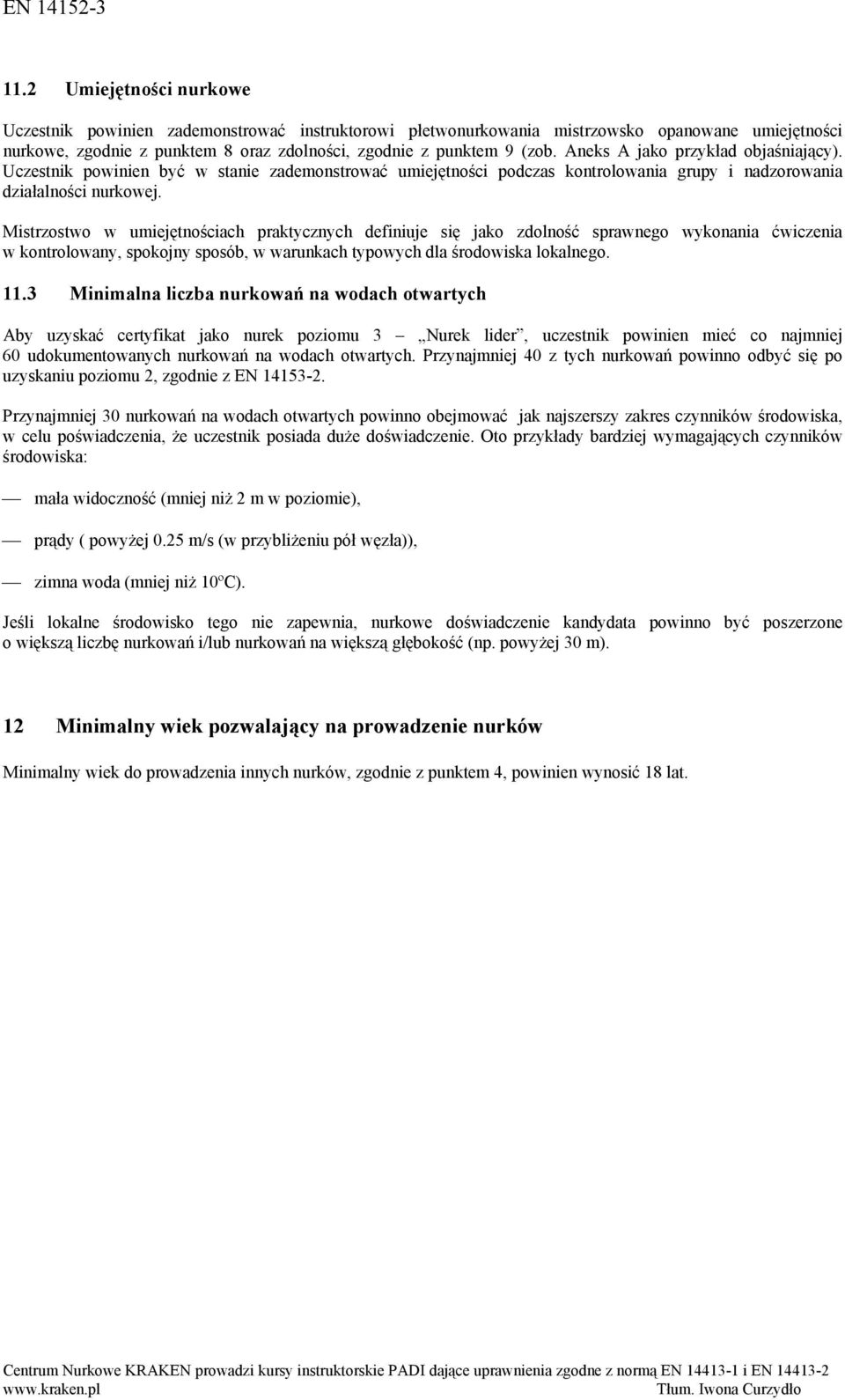 Mistrzostwo w umiejętnościach praktycznych definiuje się jako zdolność sprawnego wykonania ćwiczenia w kontrolowany, spokojny sposób, w warunkach typowych dla środowiska lokalnego. 11.