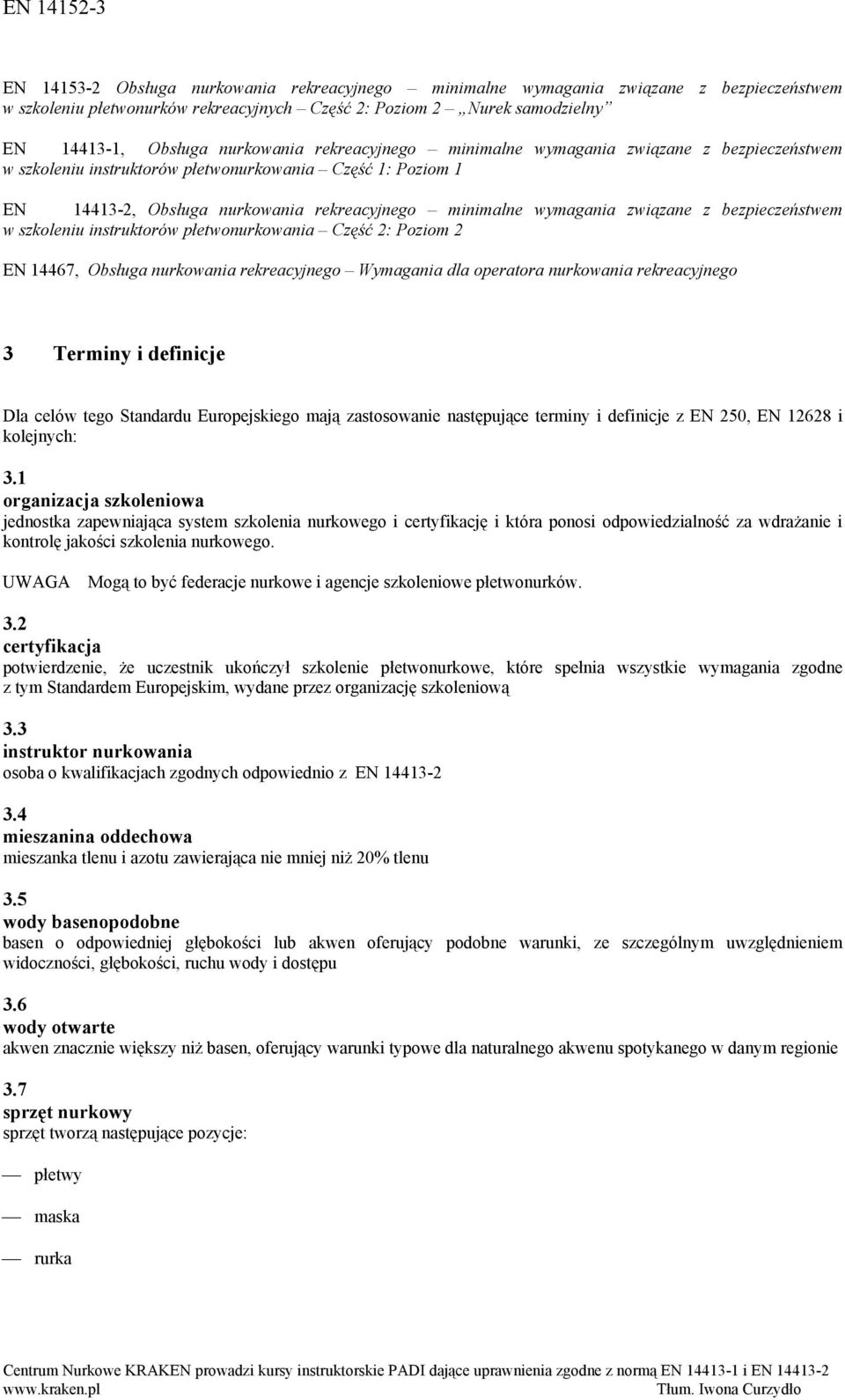 bezpieczeństwem w szkoleniu instruktorów płetwonurkowania Część 2: Poziom 2 EN 14467, Obsługa nurkowania rekreacyjnego Wymagania dla operatora nurkowania rekreacyjnego 3 Terminy i definicje Dla celów