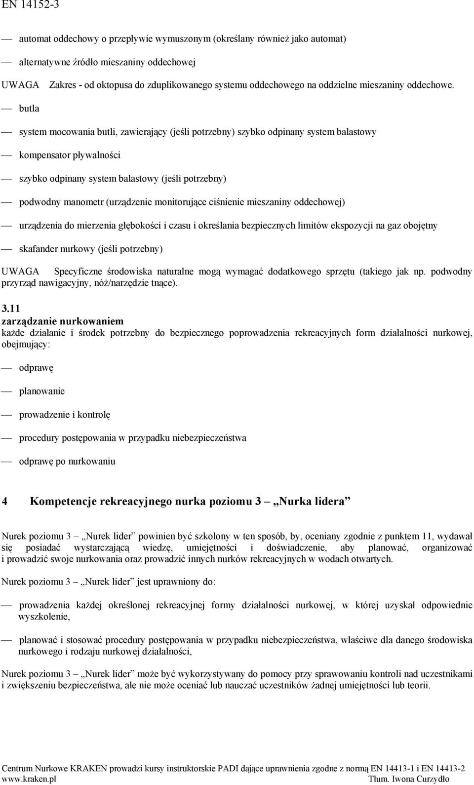 butla system mocowania butli, zawierający (jeśli potrzebny) szybko odpinany system balastowy kompensator pływalności szybko odpinany system balastowy (jeśli potrzebny) podwodny manometr (urządzenie