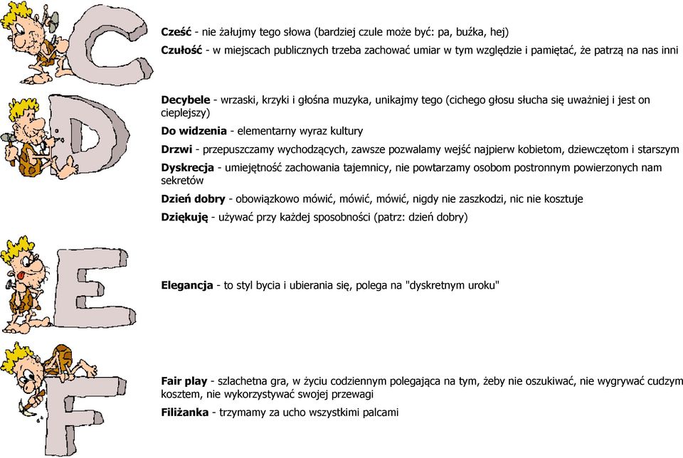 najpierw kobietom, dziewczętom i starszym Dyskrecja - umiejętność zachowania tajemnicy, nie powtarzamy osobom postronnym powierzonych nam sekretów Dzień dobry - obowiązkowo mówić, mówić, mówić, nigdy