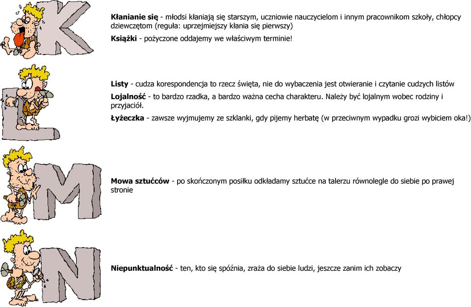 Listy - cudza korespondencja to rzecz święta, nie do wybaczenia jest otwieranie i czytanie cudzych listów Lojalność - to bardzo rzadka, a bardzo ważna cecha charakteru.