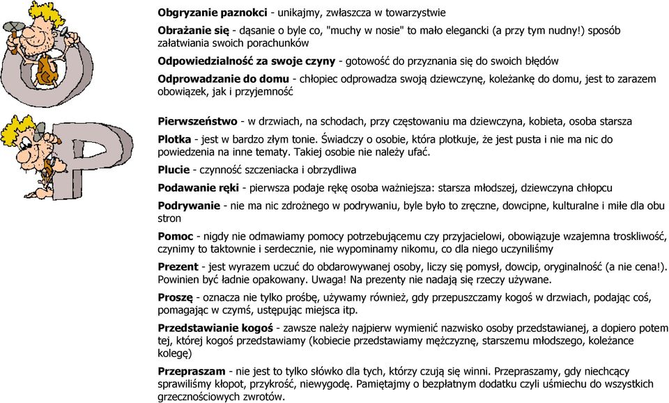 jest to zarazem obowiązek, jak i przyjemność Pierwszeństwo - w drzwiach, na schodach, przy częstowaniu ma dziewczyna, kobieta, osoba starsza Plotka - jest w bardzo złym tonie.