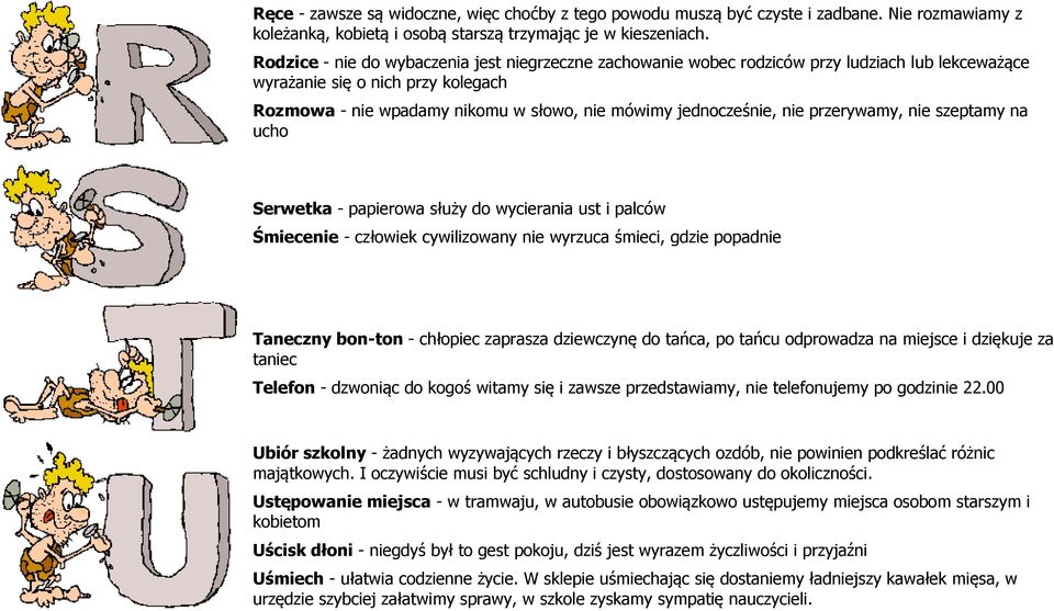 nie przerywamy, nie szeptamy na ucho Serwetka - papierowa służy do wycierania ust i palców Śmiecenie - człowiek cywilizowany nie wyrzuca śmieci, gdzie popadnie Taneczny bon-ton - chłopiec zaprasza