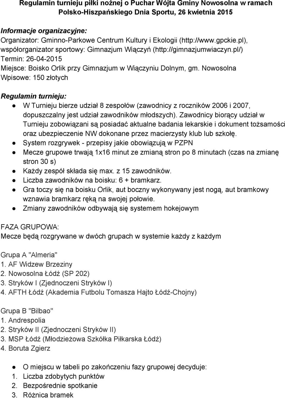 Nowosolna Wpisowe: 150 złotych Regulamin turnieju: W Turnieju bierze udział 8 zespołów (zawodnicy z roczników 2006 i 2007, dopuszczalny jest udział zawodników młodszych).