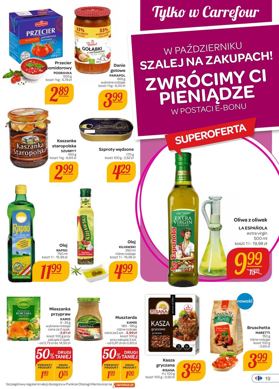 ZWRÓCIMY CI PIENIĄDZE W POSTACI E-BONU Olej RAPSO 750 ml koszt 1 l - 15, zł 11 Olej KUJAWSKI 250 ml koszt 1 l - 19,96 zł 4 Oliwa z oliwek LA ESPAÑOLA extra virgin 500 ml koszt 1 l - 19,98 zł 9 13