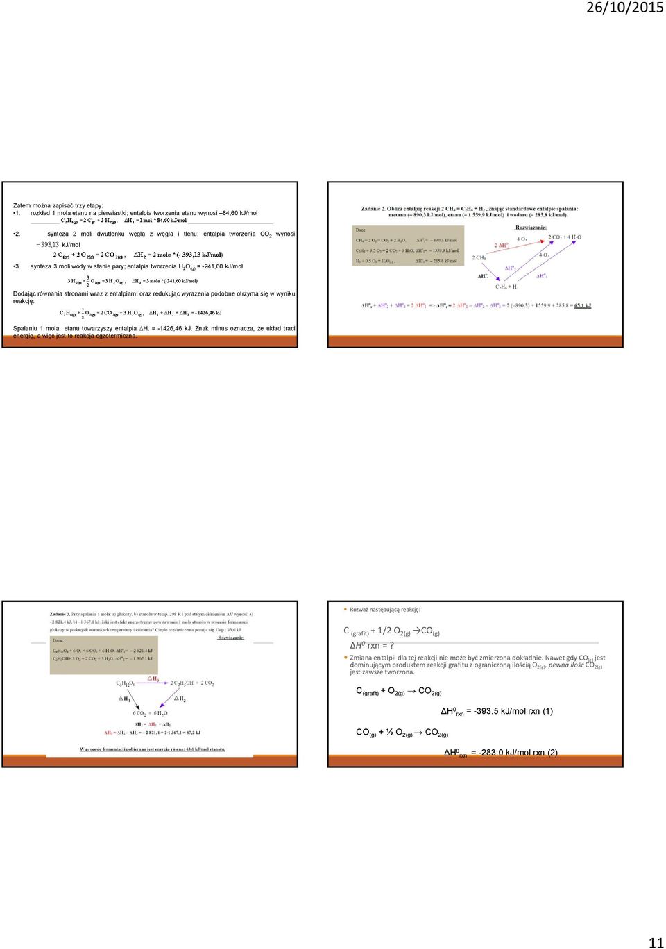 synteza 3 moli wody w stanie pary; entalpia tworzenia H 2 O (g) = -241,60 kj/mol Dodając równania stronami wraz z entalpiami oraz redukując wyrażenia podobne otrzyma się w wyniku reakcję: Spalaniu 1