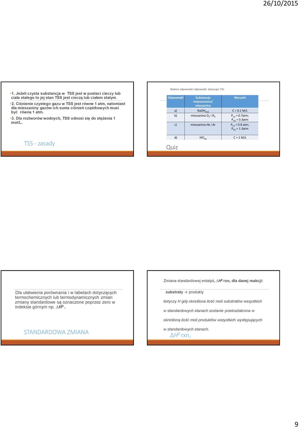 TSS - zasady Wybierz odpowiedź/ odpowiedzi dotyczące TSS: Odpowiedź Quiz Substancja rozpuszczona/ mieszanina Warunki a) NaOH (aq) C = 0.1 M/L b) mieszanina O 2 i N 2 P o2 = 0.7atm; P N2 = 0.