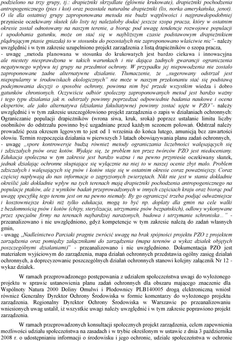 został odnotowany na naszym terenie, a biorąc pod uwagę tendencje rozwojowe populacji i upodobania gatunku, może on stać się w najbliższym czasie podstawowym drapieżnikiem plądrującym ptasie gniazda)