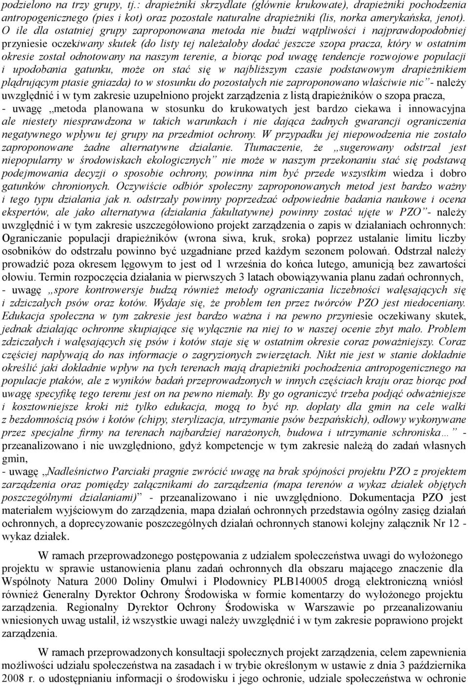 został odnotowany na naszym terenie, a biorąc pod uwagę tendencje rozwojowe populacji i upodobania gatunku, może on stać się w najbliższym czasie podstawowym drapieżnikiem plądrującym ptasie gniazda)