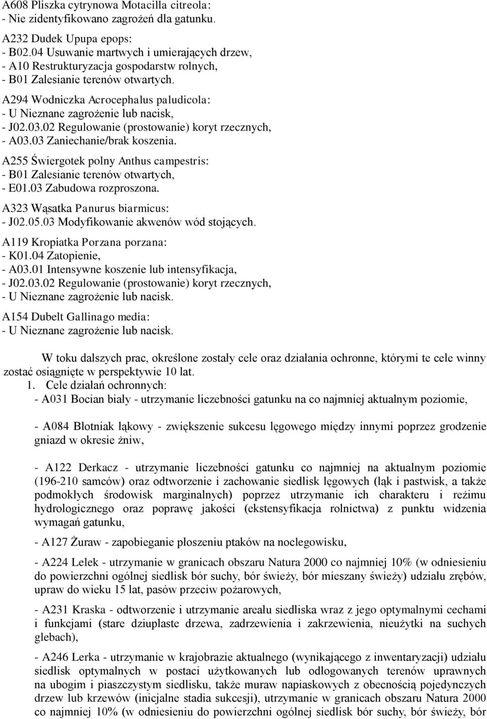 A294 Wodniczka Acrocephalus paludicola: - U Nieznane zagrożenie lub nacisk, - J02.03.02 Regulowanie (prostowanie) koryt rzecznych, - A03.03 Zaniechanie/brak koszenia.