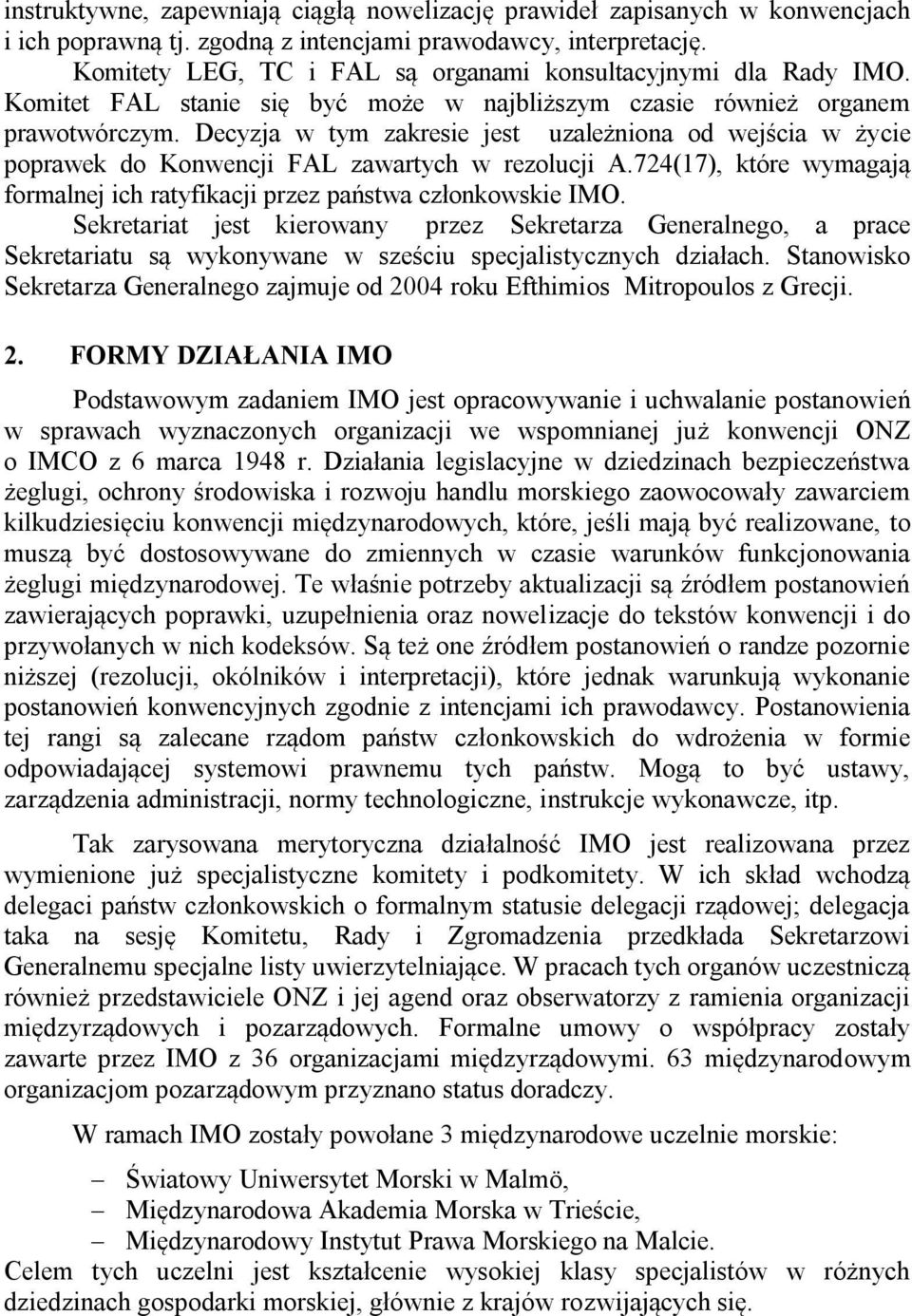 Decyzja w tym zakresie jest uzależniona od wejścia w życie poprawek do Konwencji FAL zawartych w rezolucji A.724(17), które wymagają formalnej ich ratyfikacji przez państwa członkowskie IMO.