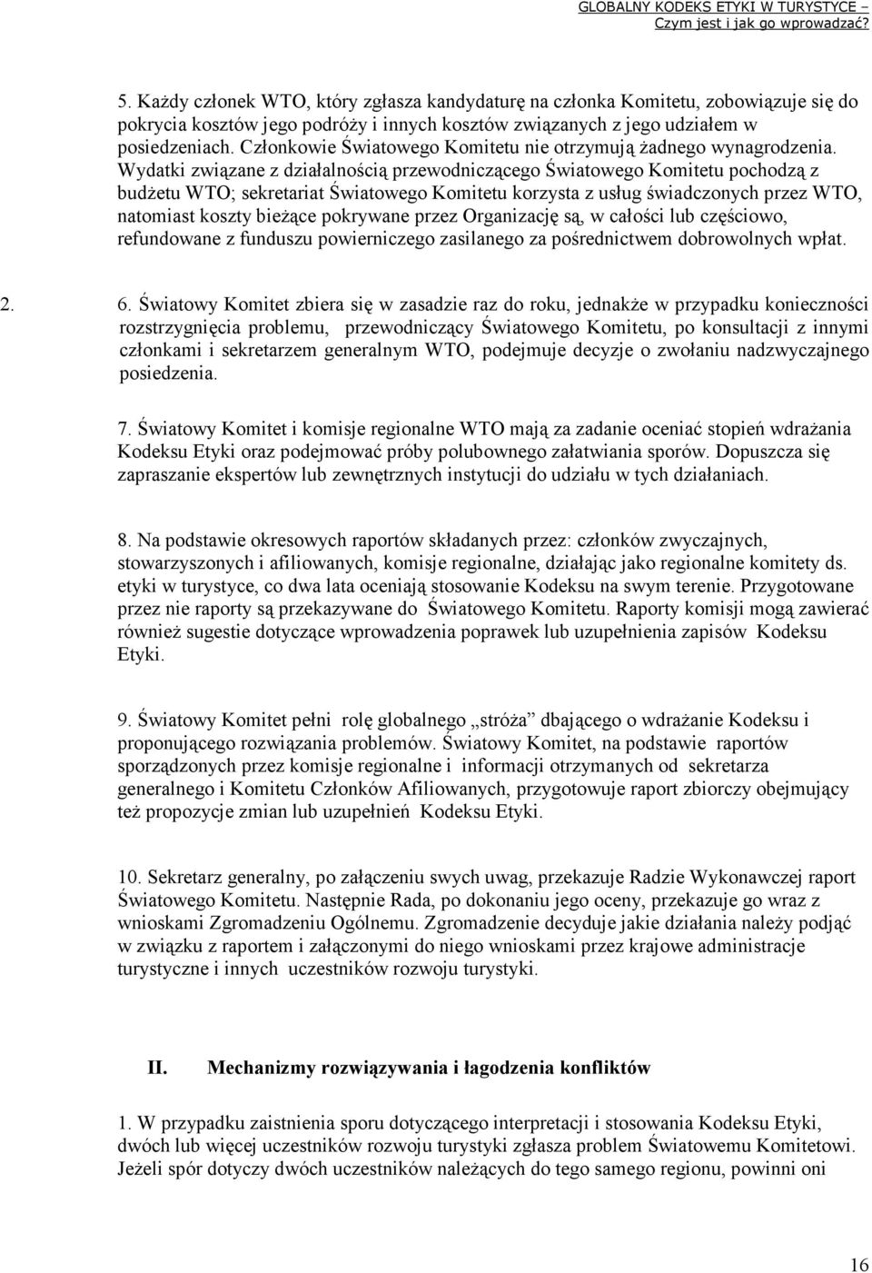 Wydatki związane z działalnością przewodniczącego Światowego Komitetu pochodzą z budŝetu WTO; sekretariat Światowego Komitetu korzysta z usług świadczonych przez WTO, natomiast koszty bieŝące