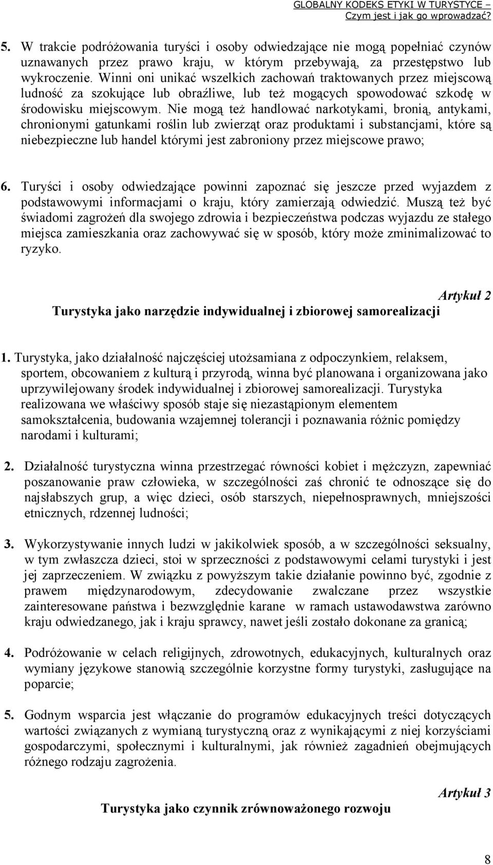 Nie mogą teŝ handlować narkotykami, bronią, antykami, chronionymi gatunkami roślin lub zwierząt oraz produktami i substancjami, które są niebezpieczne lub handel którymi jest zabroniony przez