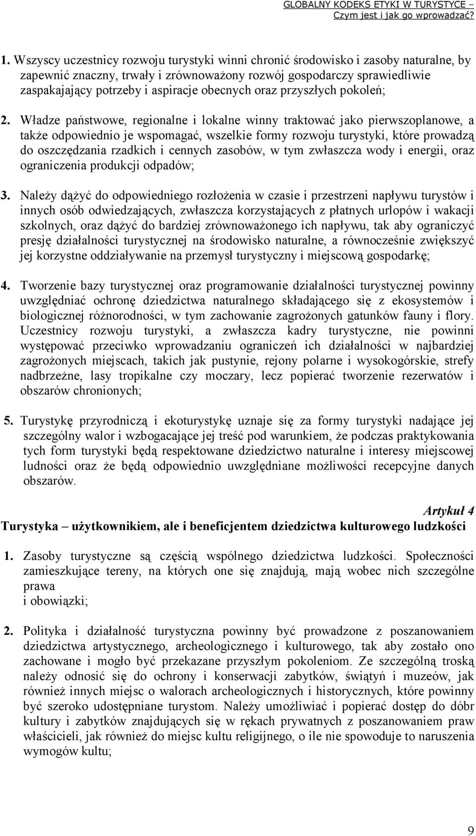 Władze państwowe, regionalne i lokalne winny traktować jako pierwszoplanowe, a takŝe odpowiednio je wspomagać, wszelkie formy rozwoju turystyki, które prowadzą do oszczędzania rzadkich i cennych